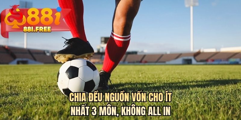Chia đều nguồn vốn cho ít nhất 3 môn, không all in