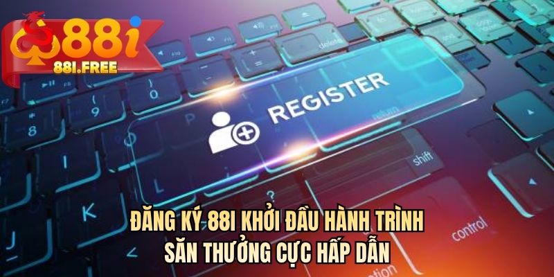 Đăng ký 88I khởi đầu hành trình săn thưởng cực hấp dẫn