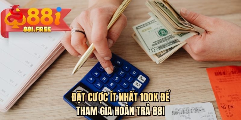 Đặt cược ít nhất 100K để tham gia hoàn trả 88I