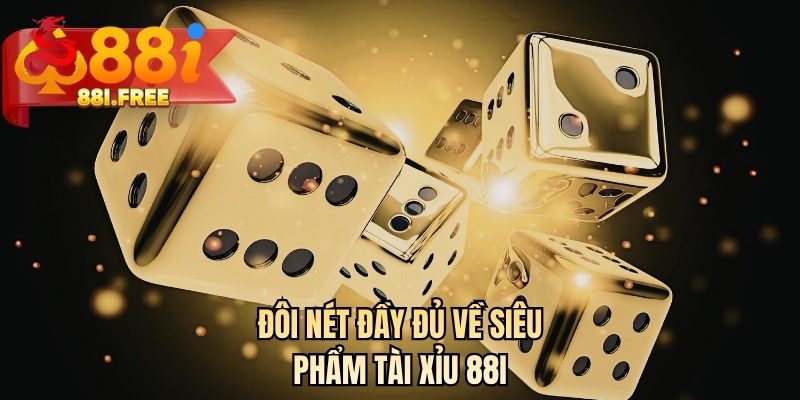 Đôi nét đầy đủ về siêu phẩm tài xỉu 88I