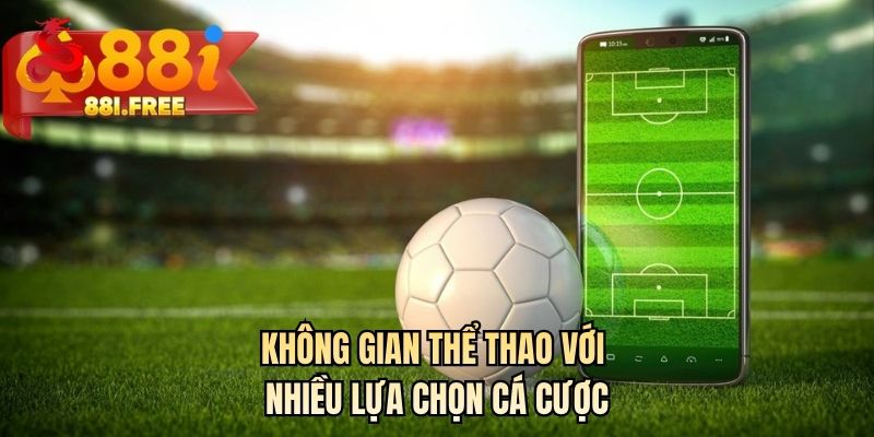 Không gian thể thao với nhiều lựa chọn cá cược 