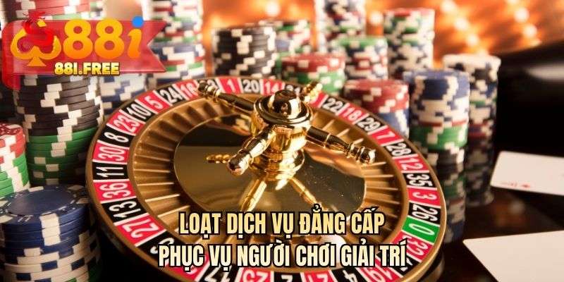 Loạt dịch vụ đẳng cấp phục vụ người chơi giải trí