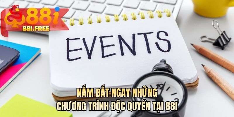 Nắm bắt ngay những chương trình độc quyền tại 88I