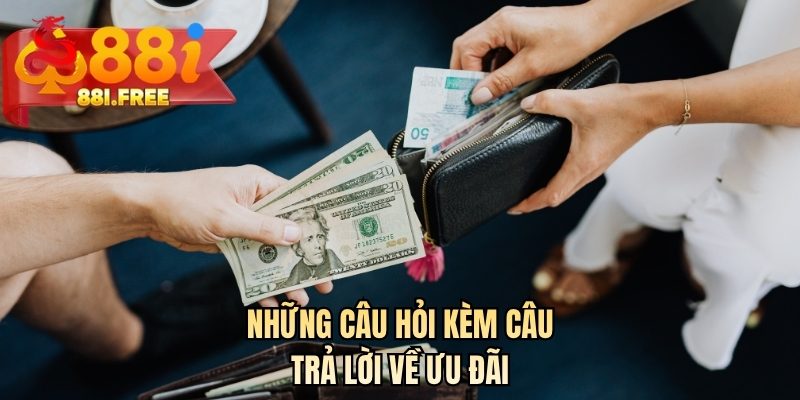 Những câu hỏi kèm câu trả lời về ưu đãi