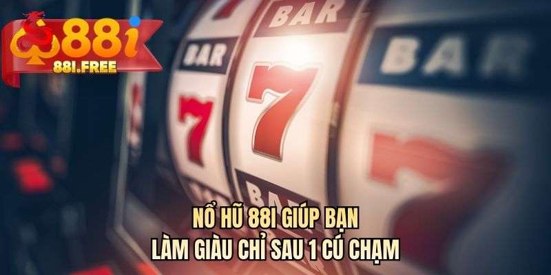 Nổ hũ 88I giúp bạn làm giàu chỉ sau 1 cú chạm