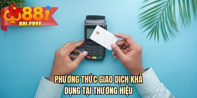 Phương thức giao dịch khả dụng tại thương hiệu