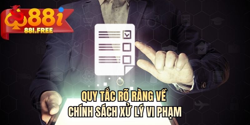 Quy tắc rõ ràng về chính sách xử lý vi phạm