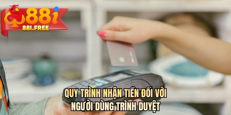 Quy trình nhận tiền đối với người dùng trình duyệt