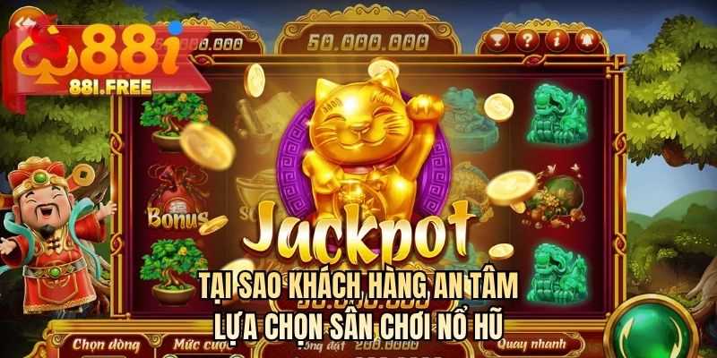 Tại sao khách hàng an tâm lựa chọn sân chơi nổ hũ