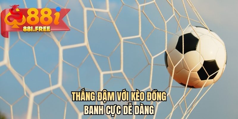 Thắng đậm với kèo đồng banh cực dễ dàng