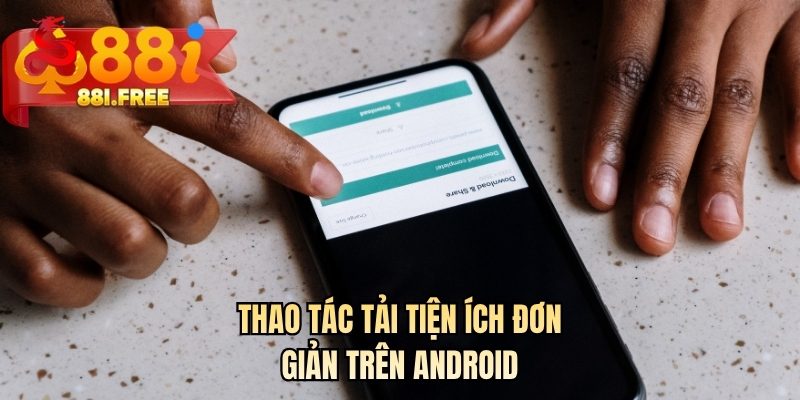 Thao tác tải tiện ích đơn giản trên Android