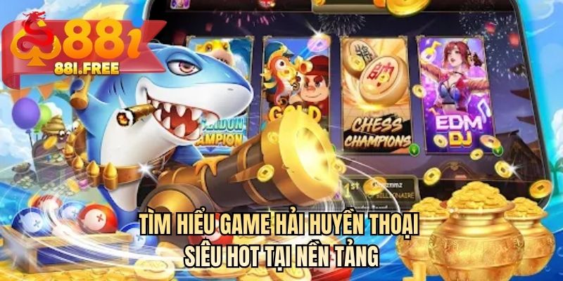 Tìm hiểu game hải huyền thoại siêu hot tại nền tảng 