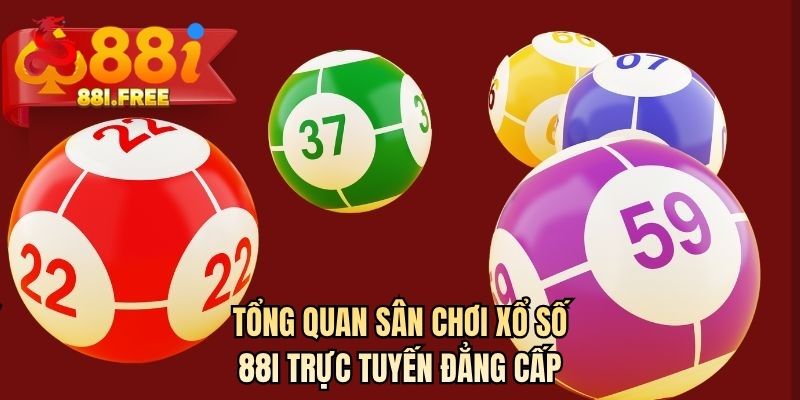 Tổng quan sân chơi xổ số 88I trực tuyến đẳng cấp