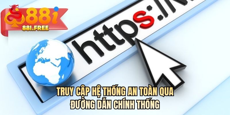 Truy cập hệ thống an toàn qua đường dẫn chính thống