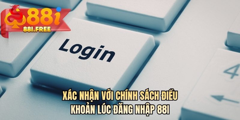 Xác nhận với chính sách điều khoản lúc đăng nhập 88I
